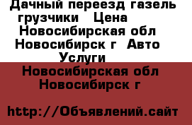 Дачный переезд газель грузчики › Цена ­ 500 - Новосибирская обл., Новосибирск г. Авто » Услуги   . Новосибирская обл.,Новосибирск г.